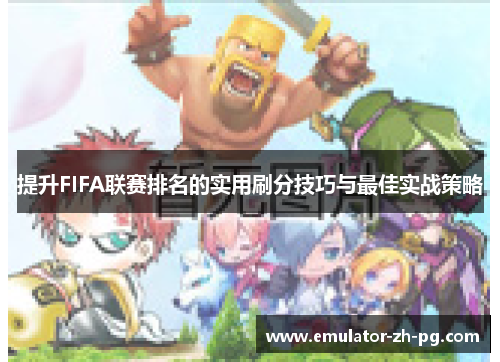 提升FIFA联赛排名的实用刷分技巧与最佳实战策略