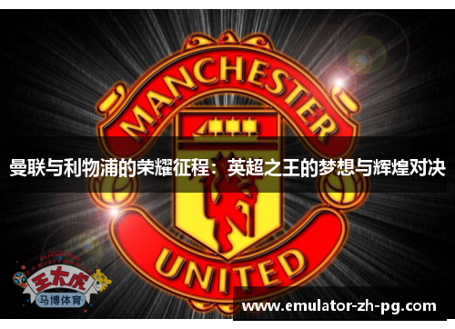 曼联与利物浦的荣耀征程:英超之王的梦想与辉煌对决 曼联与利物浦的荣耀征程:英超之王的梦想与辉煌对决