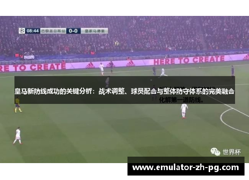 皇马新防线成功的关键分析：战术调整、球员配合与整体防守体系的完美融合
