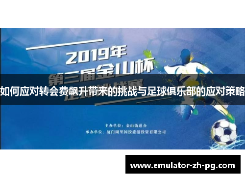 如何应对转会费飙升带来的挑战与足球俱乐部的应对策略