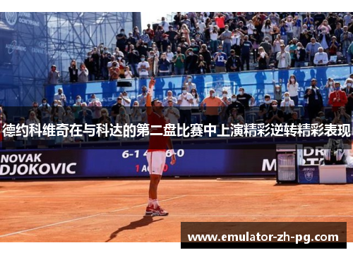 德约科维奇在与科达的第二盘比赛中上演精彩逆转精彩表现