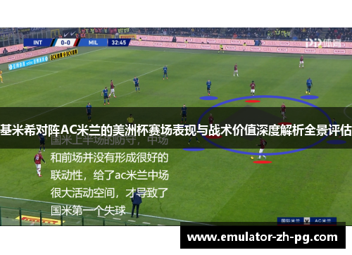 基米希对阵AC米兰的美洲杯赛场表现与战术价值深度解析全景评估