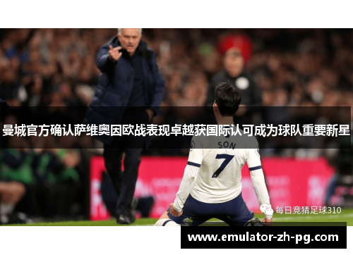 曼城官方确认萨维奥因欧战表现卓越获国际认可成为球队重要新星