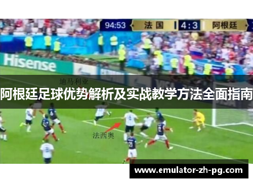 阿根廷足球优势解析及实战教学方法全面指南 阿根廷足球优势解析及实战教学方法全面指南